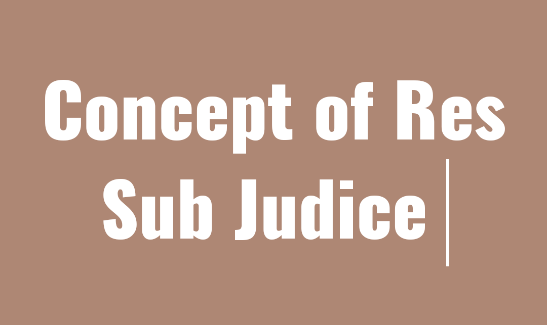 Concept of Res Sub Judice under Section 10 of CPC- 1908