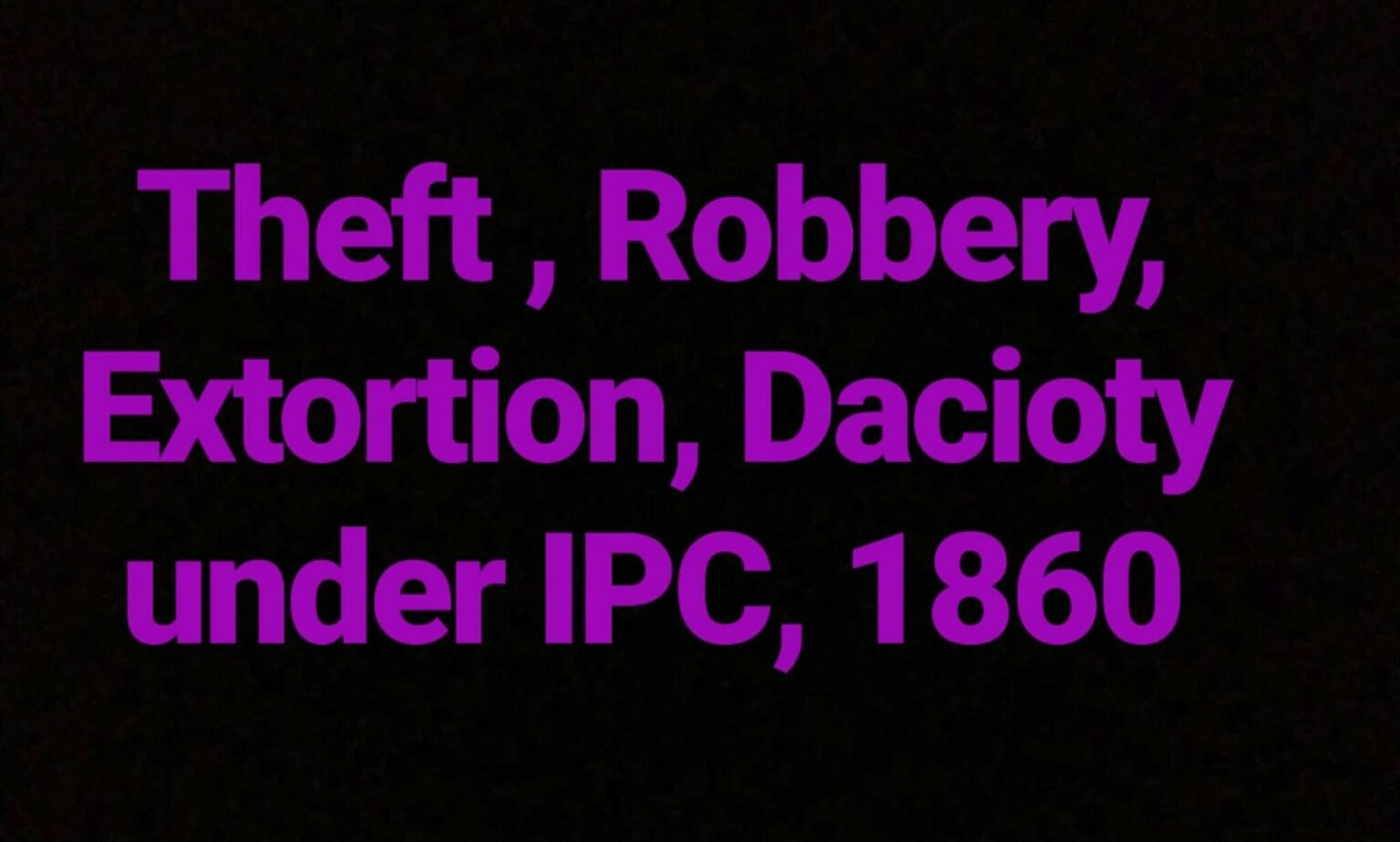 Theft, Robbery, Extortion, Dacoity Under Indian Penal Code, 1860