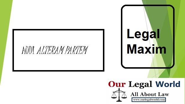 AUDI ALTERAM PARTEM- Legal Maxim, is the basic concept of principle of natural justice. The maxim states “hear the other side” Law Notes