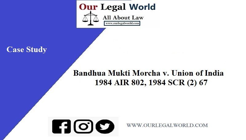 Bandhua Mukti Morcha v. Union of India 1984 case study AIR 802, 1984 SCR (2) 67