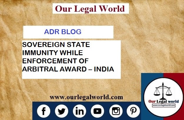 SOVEREIGN STATE IMMUNITY WHILE ENFORCEMENT OF ARBITRAL AWARD – INDIA