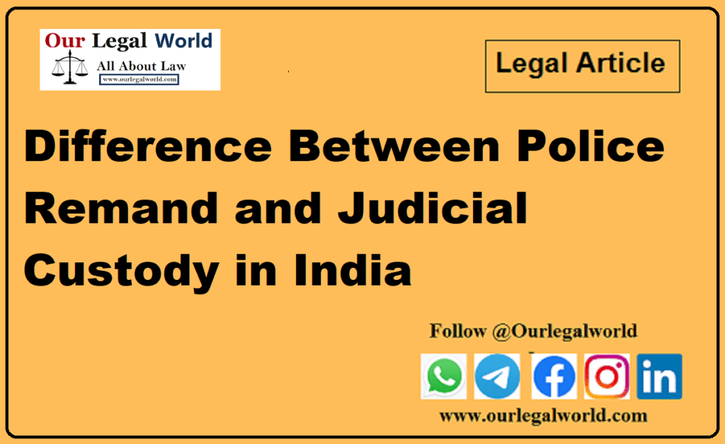 Difference Between Police Remand and Judicial Custody in India