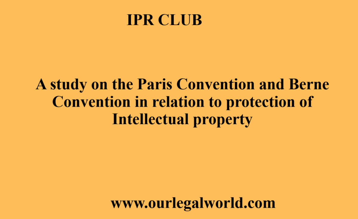 A study on the Paris Convention and Berne Convention in relation to protection of Intellectual property IPR Club